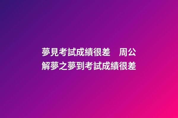 夢見考試成績很差　周公解夢之夢到考試成績很差